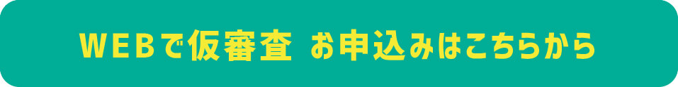 WEBで仮審査　お申込みはこちらから